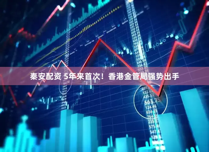 秦安配资 5年来首次！香港金管局强势出手