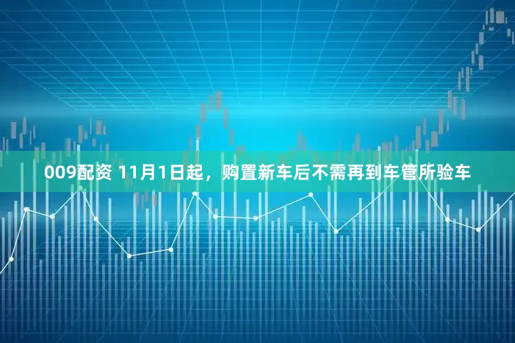 009配资 11月1日起，购置新车后不需再到车管所验车